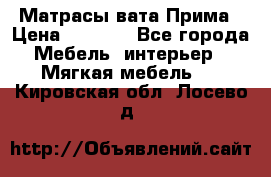 Матрасы вата Прима › Цена ­ 1 586 - Все города Мебель, интерьер » Мягкая мебель   . Кировская обл.,Лосево д.
